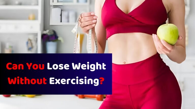 Can You Lose Weight Without Exercising? Here’s What Works